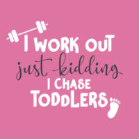 I Work Out, Just Kidding, I Chase Toddlers Design
