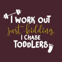 I Work Out, Just Kidding, I Chase Toddlers Tank Design